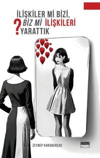 İlişkiler mi Bizi, Biz mi İlişkileri Yarattık? Zeynep Karaburçak Siyah Beyaz
