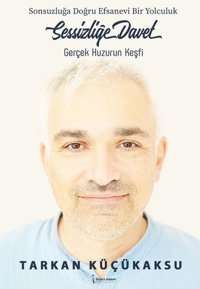 Sessizliğe Davet: Gerçek Huzurun Keşfi - Sonsuzluğa Doğru Efsanevi Bir Yolculuk Tarkan Küçükaksu İkinci Adam Yayınları