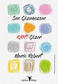 Sen Çözemezsen Kant Çözer Marie Robert Ayrıksı Kitap