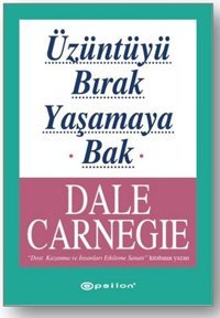 Üzüntüyü Bırak Yaşamaya Bak Dale Carnegie Epsilon Yayınevi