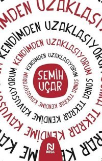 Kendimden Uzaklaşıyorum Sonra Tekrar Kendime Kavuşuyorum Semih Uçar Nesil Yayınları