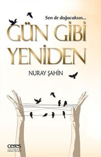 Gün Gibi Yeniden Nuray Şahin Ceres Yayınları