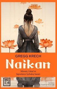 Naikan: Minnet Lütuf ve Japonların İçebakış Sanatı Gregg Krech Athica Yayınları