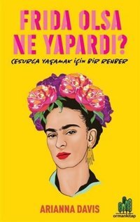 Frida Olsa Ne Yapardı? - Cesur Yaşamak için Bir Rehber Arianna Davis Orman Kitap