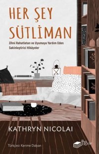 Her Şey Sütliman - Zihni Rahatlatan ve Uyumaya Yardım Eden Sakinleştirici Hikayeler Kathryn Nicolai The Kitap