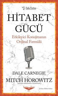 Hitabet Gücü - Etkileyici Konuşmanın Orijinal Formülü Dale Carnegie, Mitch Horowitz Sola Unitas