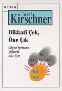 Dikkati Çek Öne Çık - Gölgeden Öne Çıkmanızı Sağlayacak 15 Uyarı Josef Kirschner Arıtan Yayınevi