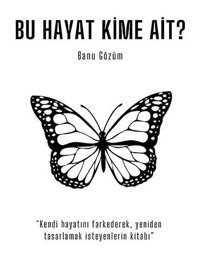 Bu Hayat Kime Ait? Kendi Hayatını Farkederek Yeniden Tasarlamak İsteyenlerin Kitabı Banu Gözüm Ritim Sanat Yayınları