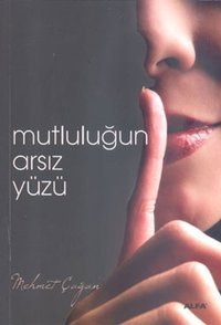 Mutluluğun Arsız Yüzü Mehmet Çağan Alfa Yayıncılık
