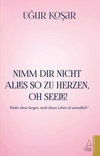 Nimm Dir Nicht Alles So Zu Herzen Oh Seele Uğur Koşar Destek Yayınları