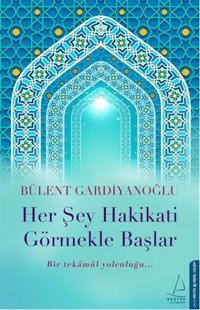 Her Şey Hakikati Görmekle Başlar Bülent Gardiyanoğlu Destek Yayınları
