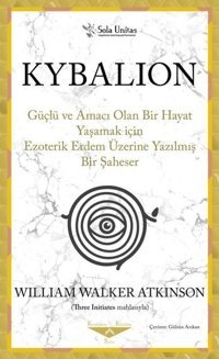 Kybalion - Güçlü ve Amacı Olan Bir Hayat Yaşamak için Ezoterik Erdem Üzerine Yazılmış Bir Şaheser William Walker Atkinson Sola Unitas