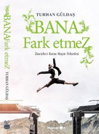 Bana Fark Etmez-Zincirleri Kıran Hayat Felsefesi Turhan Güldaş Macaron Yayınları