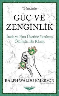 Güç ve Zenginlik - İrade ve Para Üzerine Yazılmış Ölümsüz Bir Klasik Ralph Waldo Emerson Sola Unitas