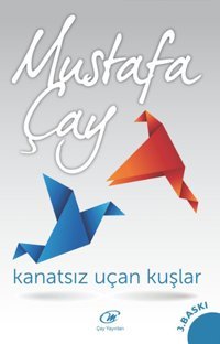 Kanatsız Uçan Kuşlar Mustafa Çay Çay Yayınları