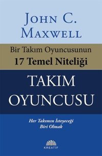 Takım Oyuncusu - Bir Takım Oyuncusunun 17 Temel Niteliği John C. Maxwell Kreatif