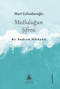 Mutluluğun Şifresi: Bir Bodrum Hikayesi Mert Çuhadaroğlu Yitik Ülke Yayınları