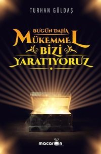 Bugün Daha Mükemmel Bizi Yaratıyoruz Turhan Güldaş Macaron Yayınları