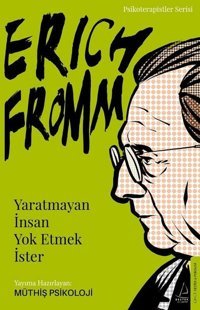 Erich Fromm - Yaratmayan İnsan Yok Etmek İster Müthiş Psikoloji Destek Yayınları