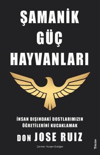 Şamanik Güç Hayvanları - İnsan Dışındaki Dostlarımızın Öğretilerini Kucaklamak Don Jose Ruiz Sola Unitas
