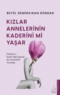 Kızlar Annelerinin Kaderini mi Yaşar Betül Demirkıran Dündar Destek Yayınları
