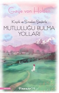 Küçük ve Sıradan Şeylerle Mutluluğu Bulma Yolları Gaye Von Holzen İnkılap Kitabevi