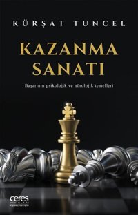 Kazanma Sanatı-Başarının Psikolojik ve Nörolojik Temelleri Kürşat Tuncel Ceres Yayınları
