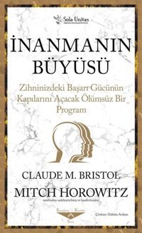 İnanmanın Büyüsü - Zihninizdeki Başarı Gücünün Kapılarını Açacak Ölümsüz Bir Program Claude M. Bristol Sola Unitas
