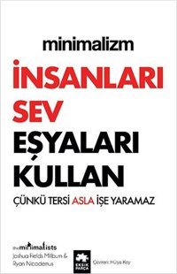 Minimalizm: İnsanları Sev Eşyaları Kullan - Çünkü Tersi Asla İşe Yaramaz Joshua Fields Millburn Eksik Parça Yayınları