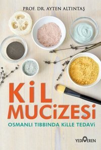 Kil Mucizesi - Osmanlı Tıbbında Kille Tedavi Ayten Altıntaş Yediveren Yayınları