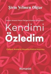 Kendimi Özledim: Çalışan Annenin Hayatta Kalma Kılavuzu Şirin Yelmen Oktar Humanist Kitap Yayıncılık