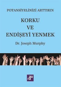 Potansiyelinizi Arttırın - Korku ve Endişeyi Yenmek Joseph Murphy Aura