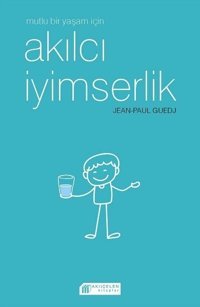 Mutlu Bir Yaşam için Akılcı İyimserlik Jean - Paul Guedj Akılçelen Kitaplar