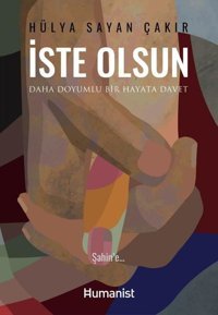 İste Olsun - Daha Doyumlu Bir Hayata Davet Hülya Sayan Çakır Humanist Kitap Yayıncılık