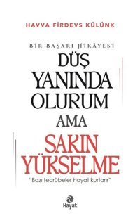 Düş Yanında Olurum Ama Sakın Yükselme - Bir Başarı Hikayesi Havva Firdevs Külünk Hayat Yayıncılık