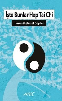 İşte Bunlar Hep Tai Chi Harun Mehmet Soydan Abis Yayınları