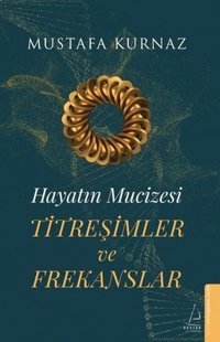 Titreşimler ve Frekanslar - Hayatın Mucizesi Mustafa Kurnaz Destek Yayınları
