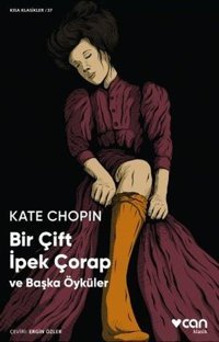 Bir Çift İpek Çorap - Kısa Klasikler 37 Kate Chopin Can Yayınları