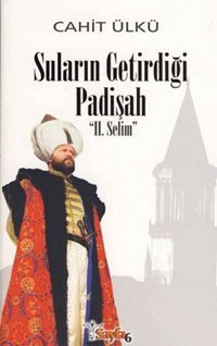 Suların Getirdiği Padişah 2. Selim Cahit Ülkü Sayfa 6