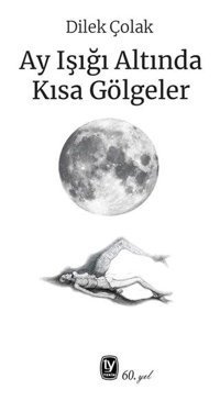 Ay Işığı Altında Kısa Gölgeler Dilek Çolak Tekin Yayınevi