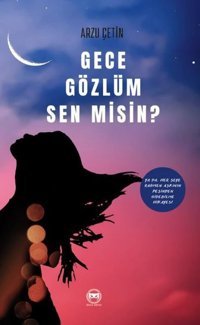 Gece Gözlüm Sen misin? Ya da Her Şeye Rağmen Aşkının Peşinden Gidebilme Hikayesi Arzu Çetin Siyah Beyaz