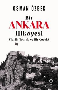 Bir Ankara Hikayesi: Tarih Toprak ve Bir Çocuk Osman Özbek Sia