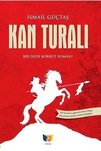 Kan Turalı-Bir Dede Korkut Romanı İsmail Güçtaş Ateş Yayınları