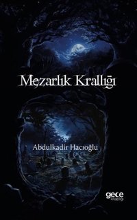 Mezarlık Krallığı Abdulkadir Hacıoğlu Gece Kitaplığı
