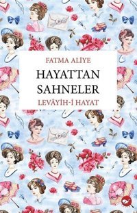 Hayattan Sahneler Levayih-i Hayat Fatma Aliye Beyaz Balina Yayınları