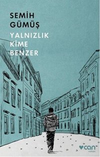Yalnızlık Kime Benzer Semih Gümüş Can Yayınları