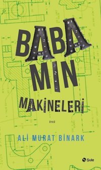 Babamın Makineleri Ali Murat Binark Şule Yayınları