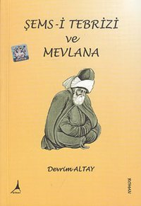Şems- i Tebrizi ve Mevlana Devrim Altay Alter Yayınları