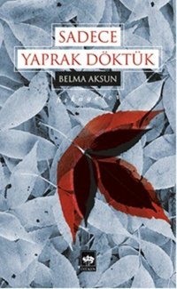 Sadece Yaprak Döktük Belma Aksun Ötüken Neşriyat