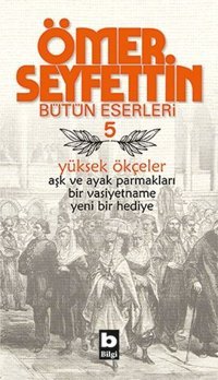 Yüksek Ökçeler-Ömer Seyfettin Bütün Eserleri 5 Ömer Seyfettin Bilgi Yayınevi